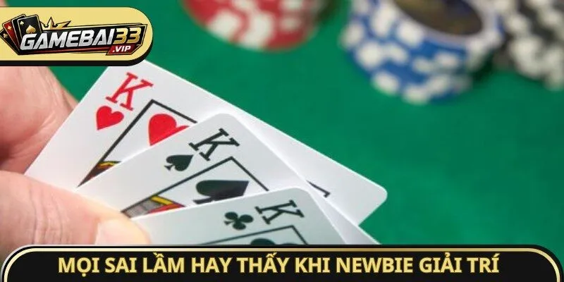 Mọi sai lầm hay thấy khi newbie giải trí