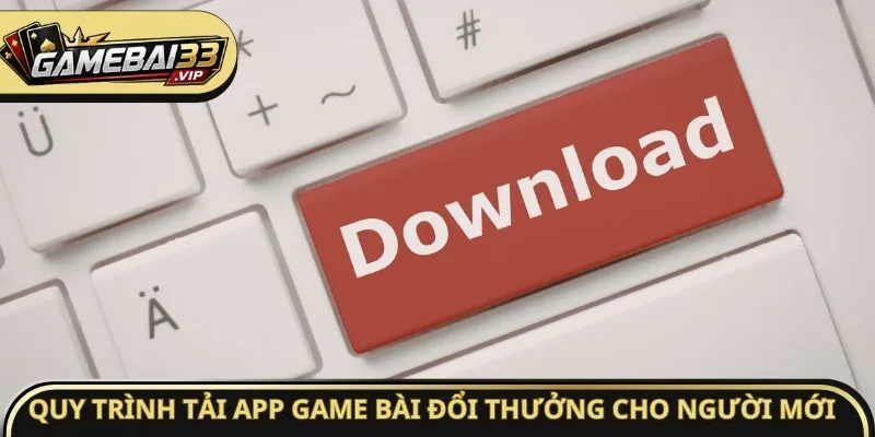 Quy trình tải app Game bài đổi thưởng cho người mới
