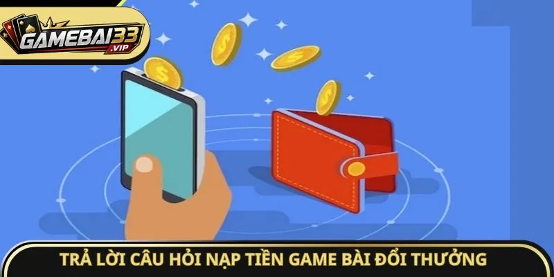 Trả lời câu hỏi nạp tiền Game bài đổi thưởng