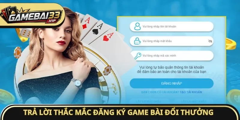 Trả lời thắc mắc đăng ký Game bài đổi thưởng