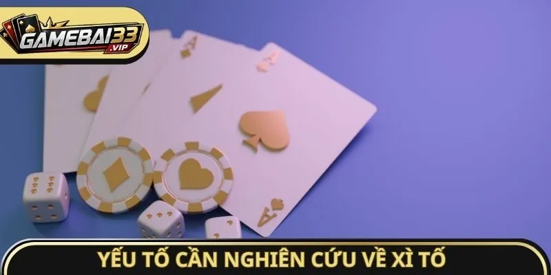 Yếu tố cần nghiên cứu về Xì Tố